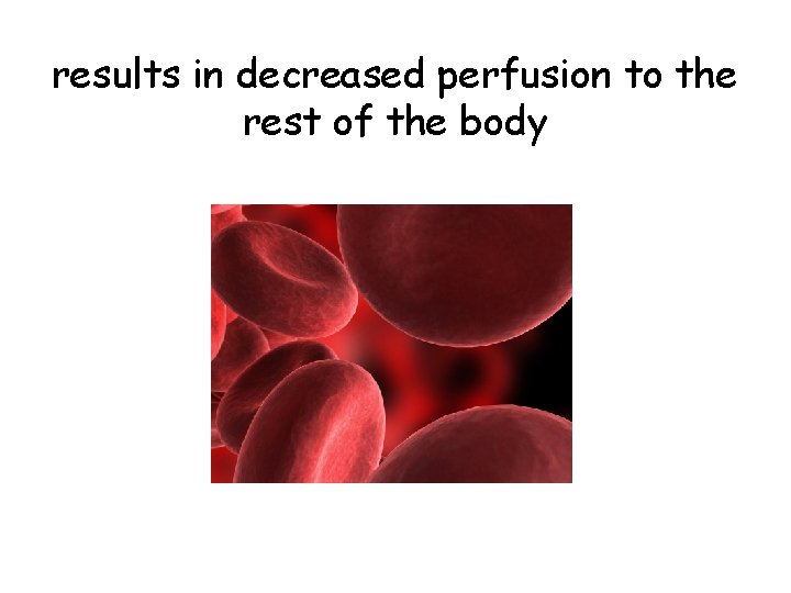 results in decreased perfusion to the rest of the body 