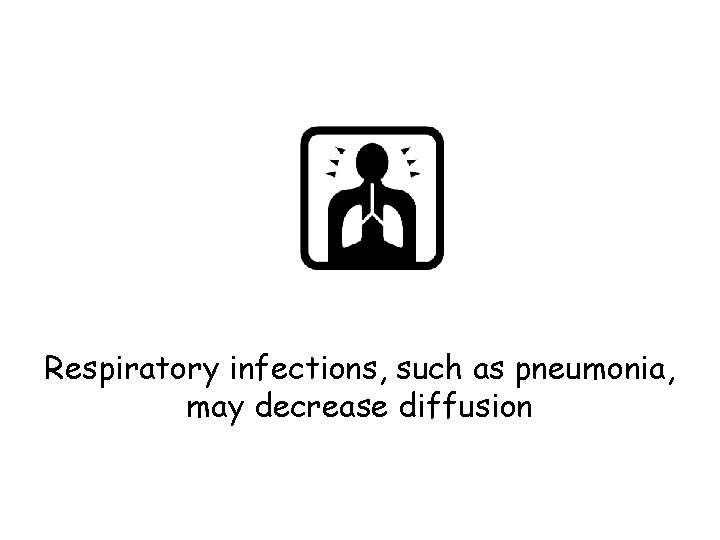 Respiratory infections, such as pneumonia, may decrease diffusion 