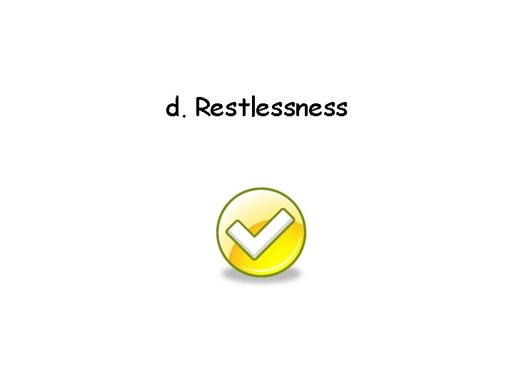 d. Restlessness 