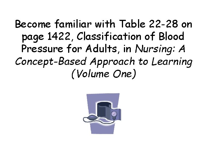 Become familiar with Table 22 -28 on page 1422, Classification of Blood Pressure for