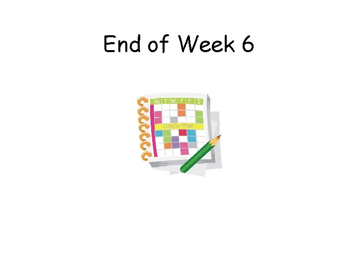 End of Week 6 
