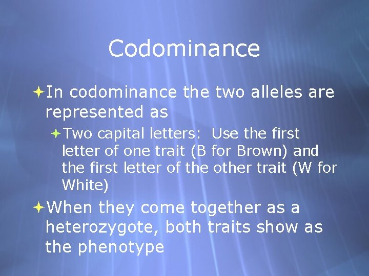 Codominance In codominance the two alleles are represented as Two capital letters: Use the