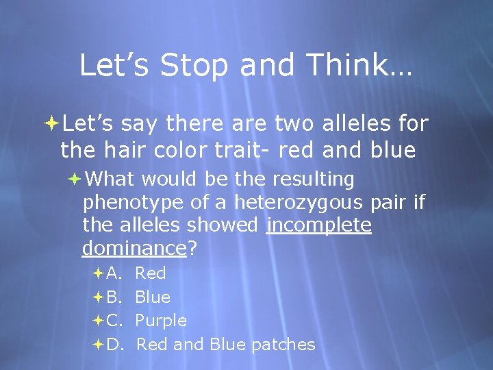 Let’s Stop and Think… Let’s say there are two alleles for the hair color