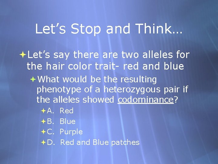 Let’s Stop and Think… Let’s say there are two alleles for the hair color