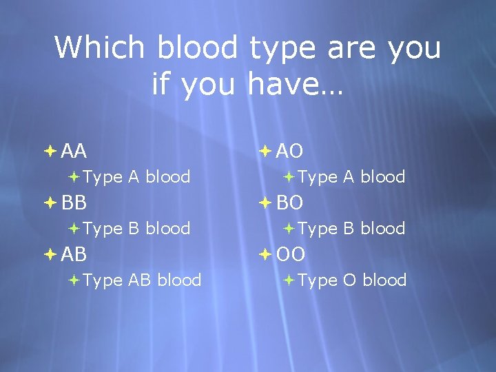 Which blood type are you if you have… AA Type A blood BB Type