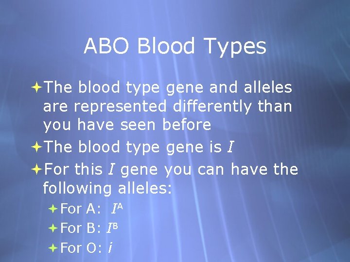 ABO Blood Types The blood type gene and alleles are represented differently than you