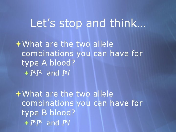 Let’s stop and think… What are the two allele combinations you can have for