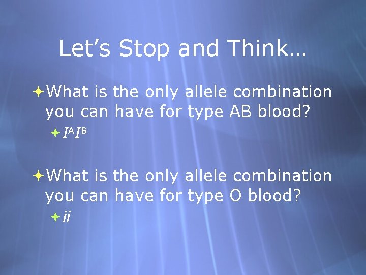 Let’s Stop and Think… What is the only allele combination you can have for
