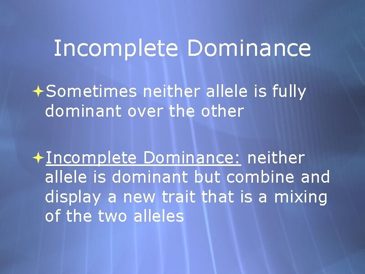 Incomplete Dominance Sometimes neither allele is fully dominant over the other Incomplete Dominance: neither