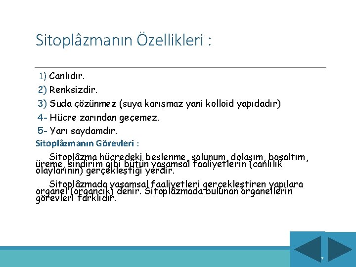 Sitoplâzmanın Özellikleri : 1) Canlıdır. 2) Renksizdir. 3) Suda çözünmez (suya karışmaz yani kolloid