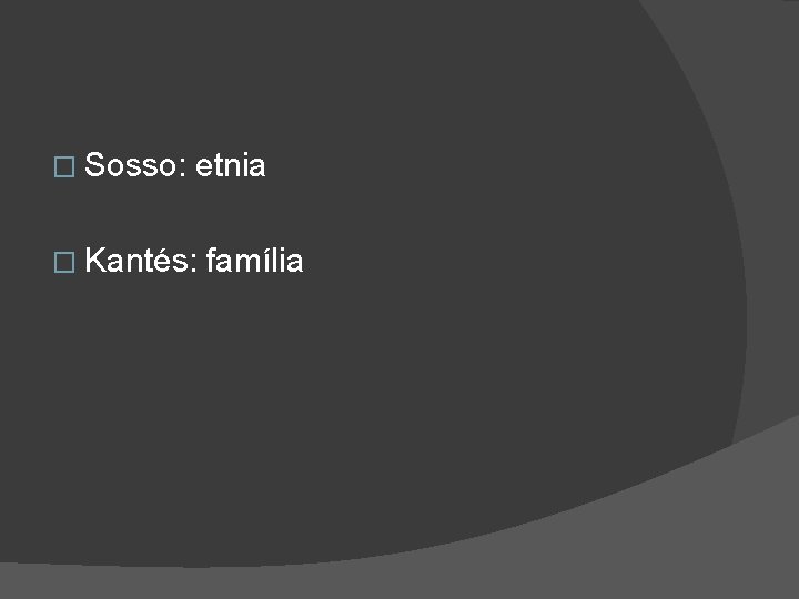 � Sosso: etnia � Kantés: família 