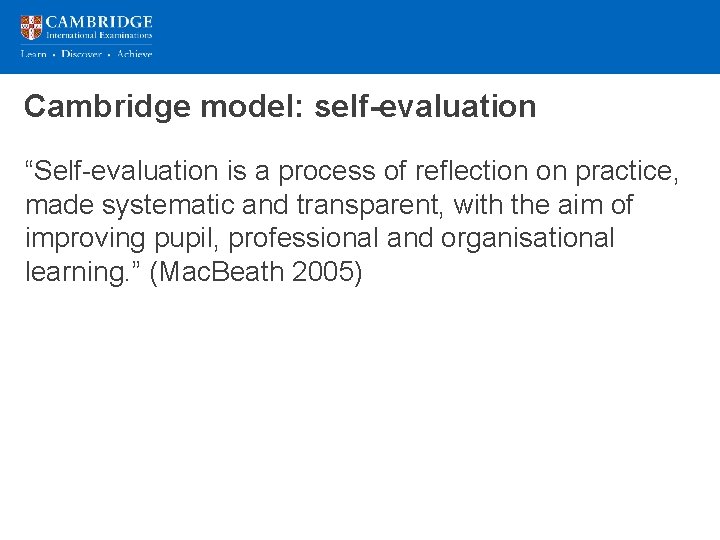 Cambridge model: self-evaluation “Self-evaluation is a process of reflection on practice, made systematic and