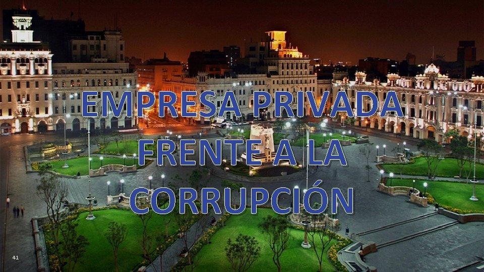 EMPRESA PRIVADA FRENTE A LA CORRUPCIÓN 41 