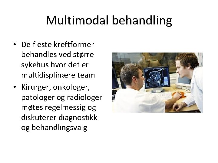 Multimodal behandling • De fleste kreftformer behandles ved større sykehus hvor det er multidisplinære