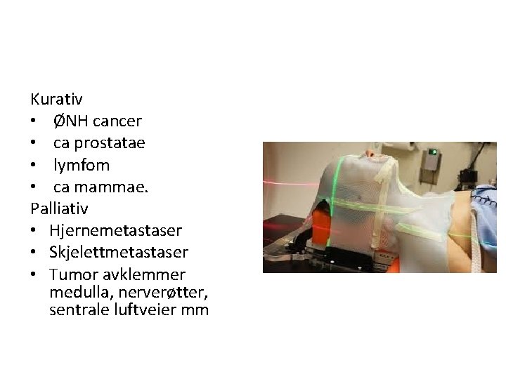 Kurativ • ØNH cancer • ca prostatae • lymfom • ca mammae. Palliativ •