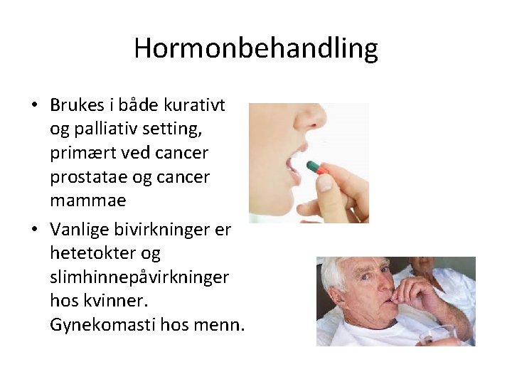 Hormonbehandling • Brukes i både kurativt og palliativ setting, primært ved cancer prostatae og