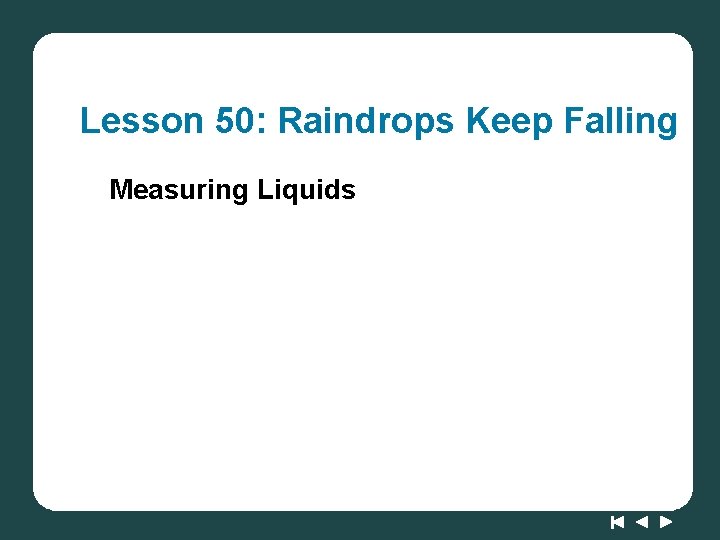 Lesson 50: Raindrops Keep Falling Measuring Liquids 