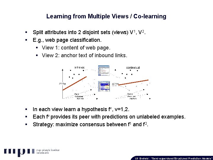 Learning from Multiple Views / Co-learning § § Split attributes into 2 disjoint sets
