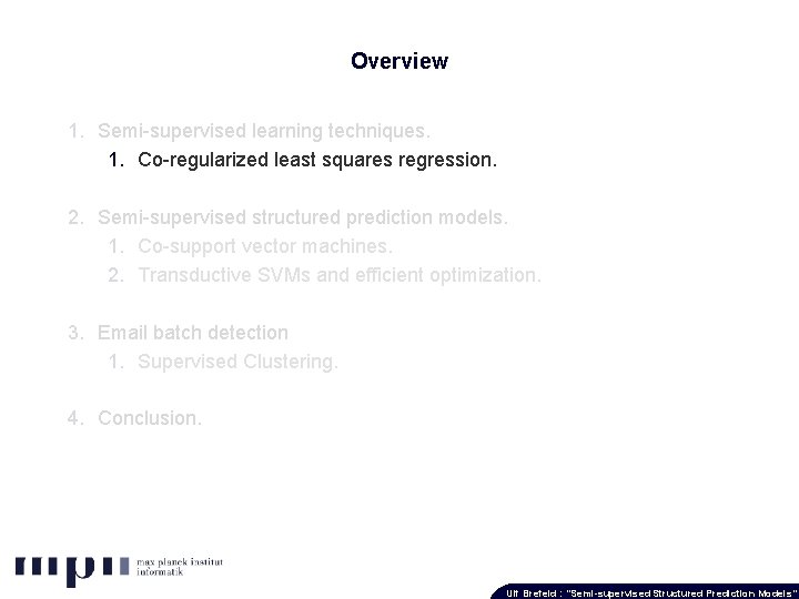 Overview 1. Semi-supervised learning techniques. 1. Co-regularized least squares regression. 2. Semi-supervised structured prediction
