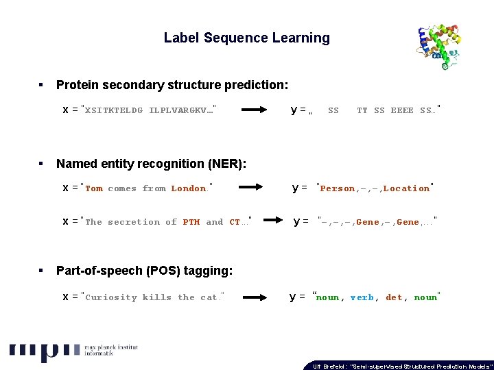 Label Sequence Learning § Protein secondary structure prediction: x = “XSITKTELDG ILPLVARGKV…” § §