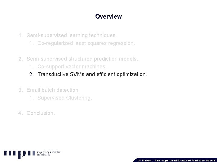 Overview 1. Semi-supervised learning techniques. 1. Co-regularized least squares regression. 2. Semi-supervised structured prediction