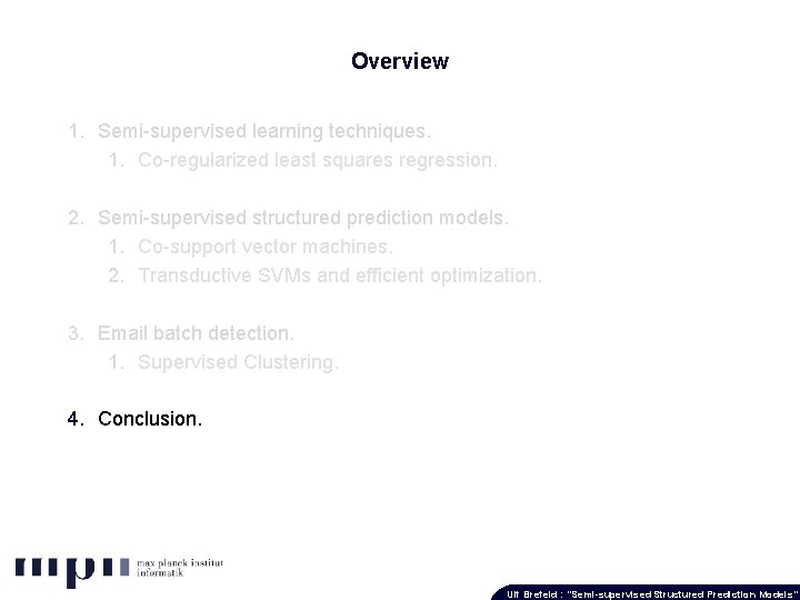Overview 1. Semi-supervised learning techniques. 1. Co-regularized least squares regression. 2. Semi-supervised structured prediction