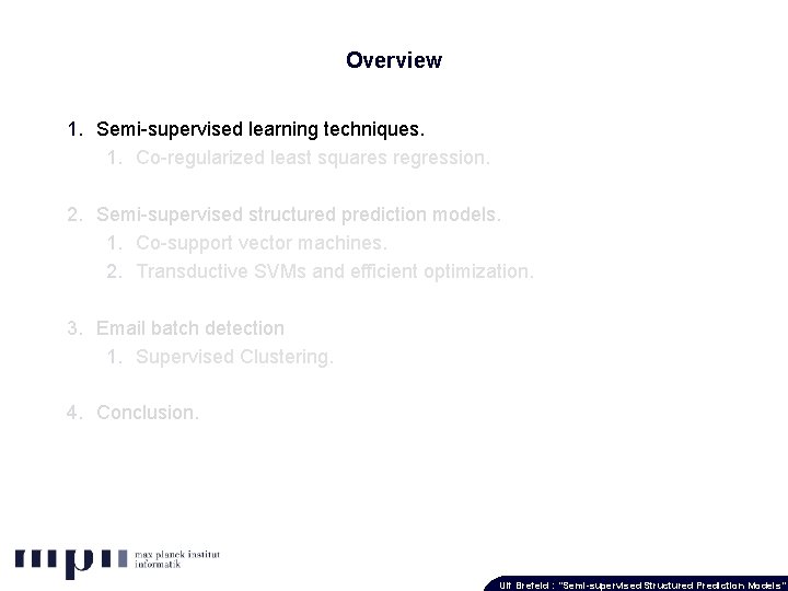 Overview 1. Semi-supervised learning techniques. 1. Co-regularized least squares regression. 2. Semi-supervised structured prediction