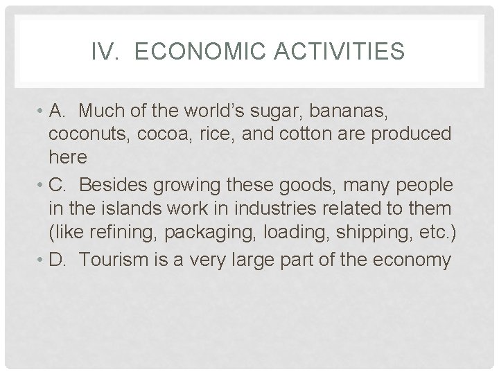 IV. ECONOMIC ACTIVITIES • A. Much of the world’s sugar, bananas, coconuts, cocoa, rice,
