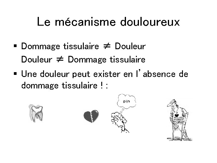 Le mécanisme douloureux § Dommage tissulaire ≠ Douleur ≠ Dommage tissulaire § Une douleur