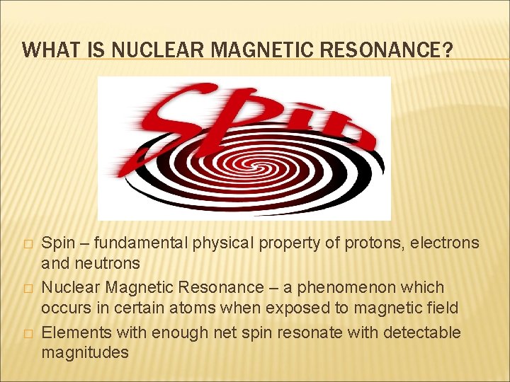 WHAT IS NUCLEAR MAGNETIC RESONANCE? � � � Spin – fundamental physical property of