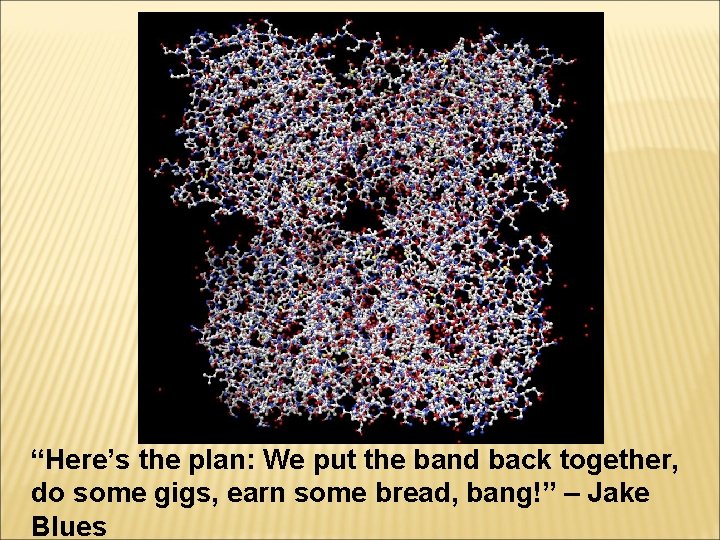“Here’s the plan: We put the band back together, do some gigs, earn some