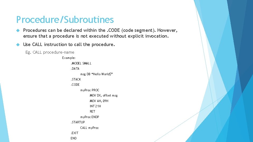 Procedure/Subroutines Procedures can be declared within the. CODE (code segment). However, ensure that a