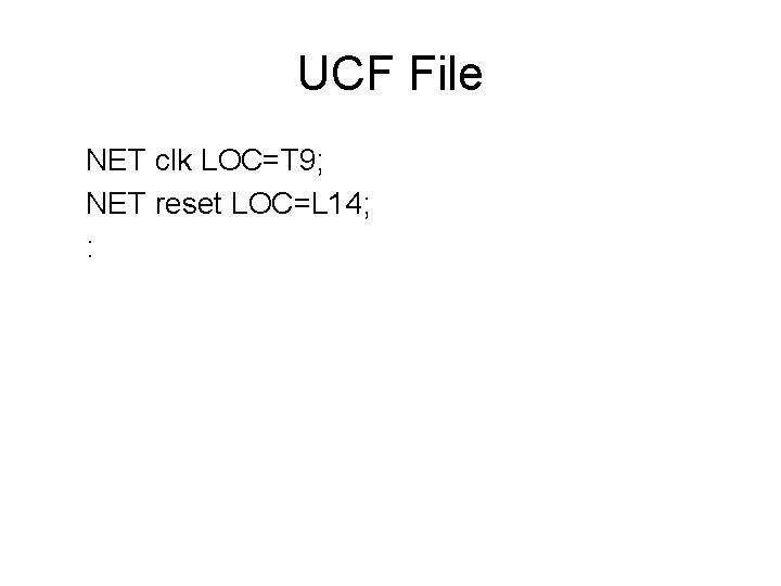 UCF File NET clk LOC=T 9; NET reset LOC=L 14; : 