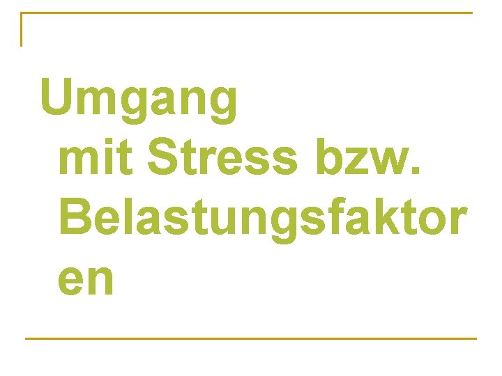 Umgang mit Stress bzw. Belastungsfaktor en 