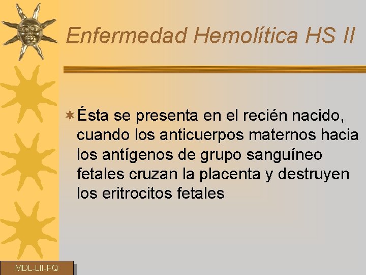 Enfermedad Hemolítica HS II ¬Ésta se presenta en el recién nacido, cuando los anticuerpos