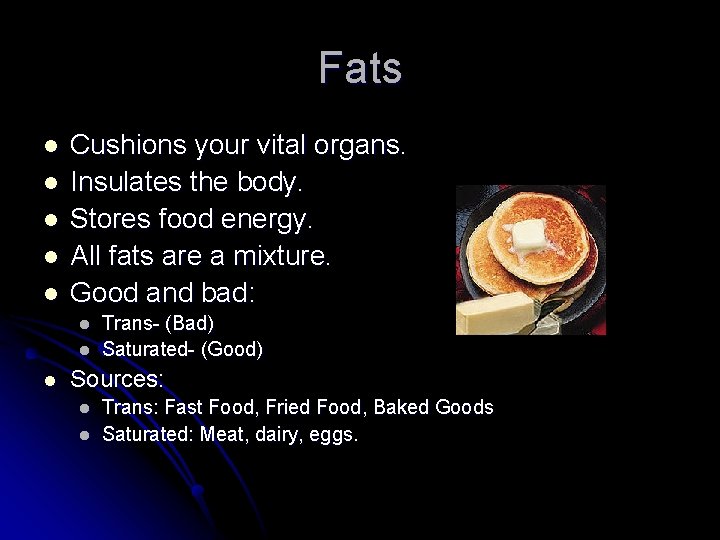 Fats l l l Cushions your vital organs. Insulates the body. Stores food energy.