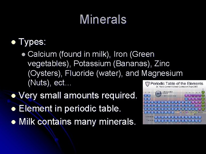 Minerals l Types: l Calcium (found in milk), Iron (Green vegetables), Potassium (Bananas), Zinc