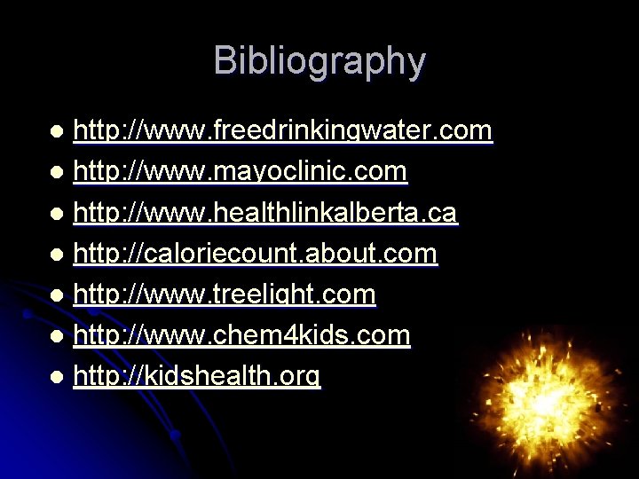 Bibliography http: //www. freedrinkingwater. com l http: //www. mayoclinic. com l http: //www. healthlinkalberta.