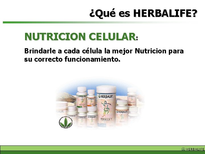 ¿Qué es HERBALIFE? NUTRICION CELULAR: Brindarle a cada célula la mejor Nutricion para su