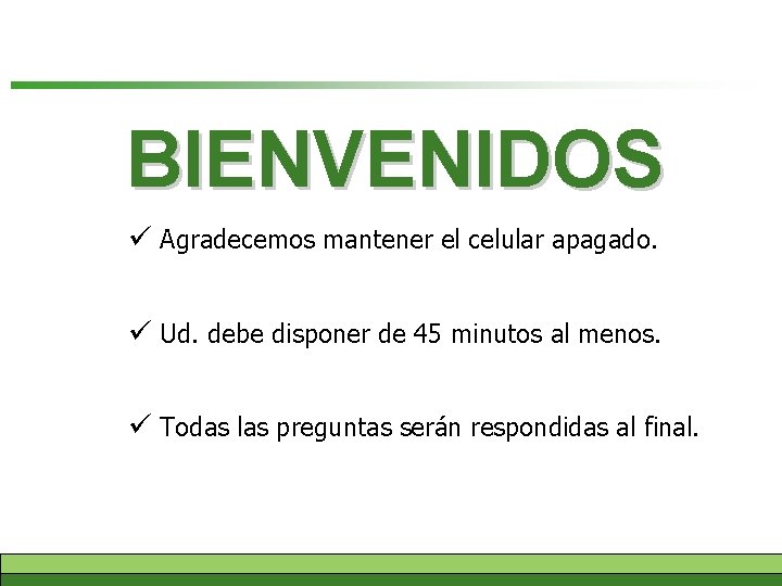 BIENVENIDOS ü Agradecemos mantener el celular apagado. ü Ud. debe disponer de 45 minutos