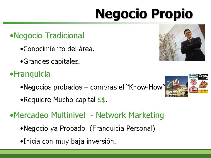 Negocio Propio • Negocio Tradicional • Conocimiento del área. • Grandes capitales. • Franquicia