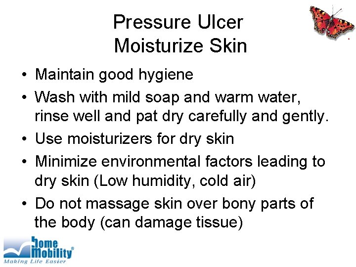 Pressure Ulcer Moisturize Skin • Maintain good hygiene • Wash with mild soap and