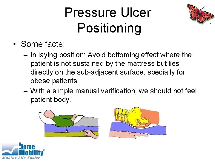 Pressure Ulcer Positioning • Some facts: – In laying position: Avoid bottoming effect where