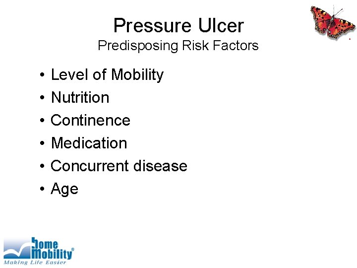 Pressure Ulcer Predisposing Risk Factors • • • Level of Mobility Nutrition Continence Medication