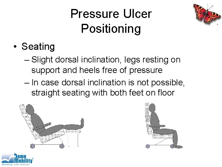 Pressure Ulcer Positioning • Seating – Slight dorsal inclination, legs resting on support and