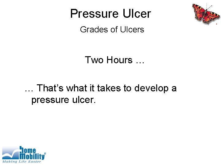 Pressure Ulcer Grades of Ulcers Two Hours … … That’s what it takes to
