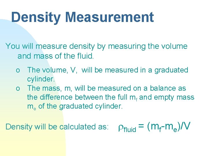 Density Measurement You will measure density by measuring the volume and mass of the