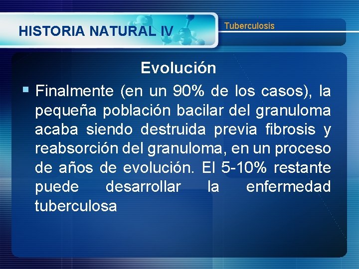 HISTORIA NATURAL IV Tuberculosis Evolución § Finalmente (en un 90% de los casos), la