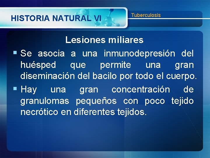 HISTORIA NATURAL VI Tuberculosis Lesiones miliares § Se asocia a una inmunodepresión del huésped