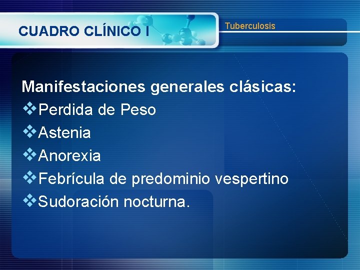 CUADRO CLÍNICO I Tuberculosis Manifestaciones generales clásicas: v. Perdida de Peso v. Astenia v.